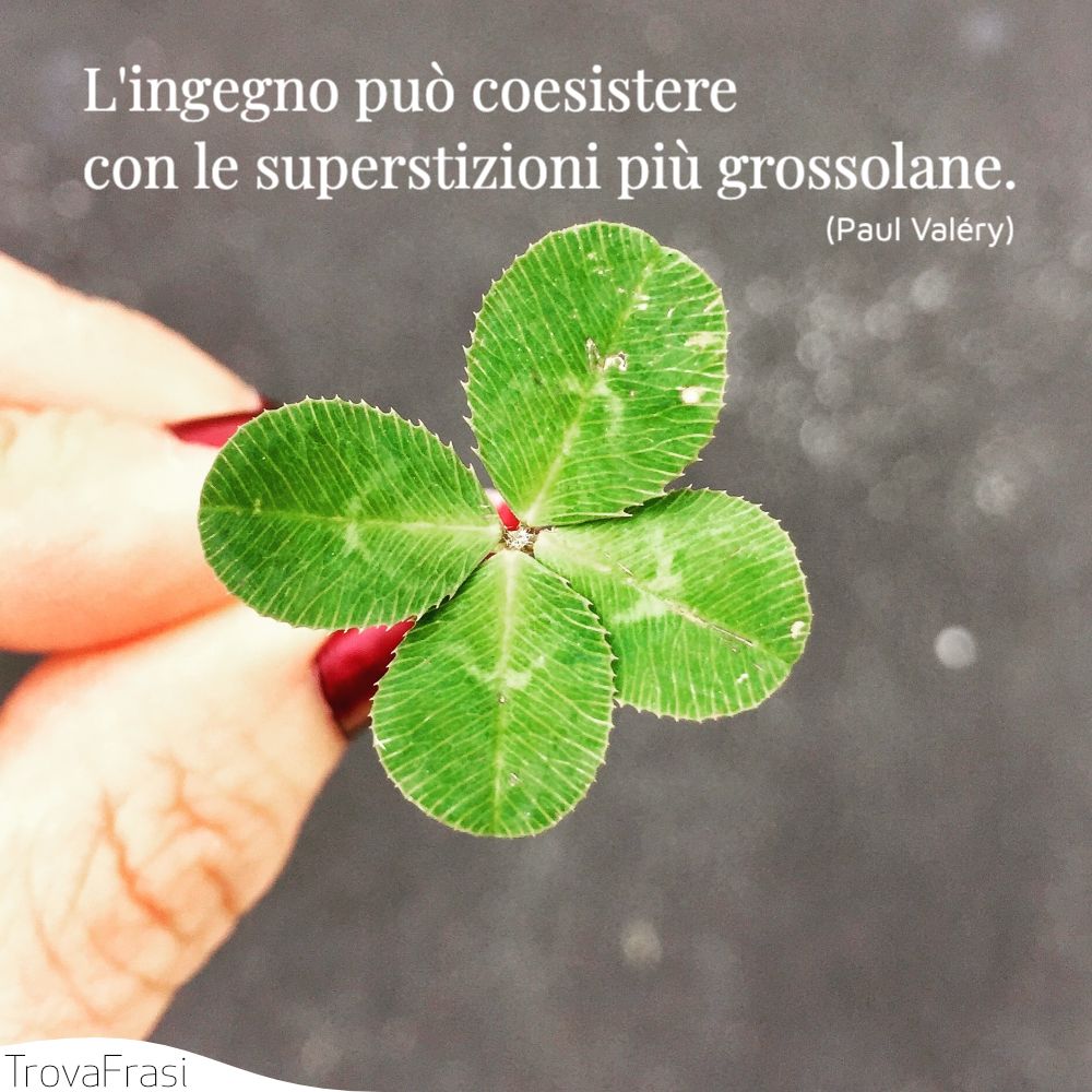 L'ingegno può coesistere con le superstizioni più grossolane.