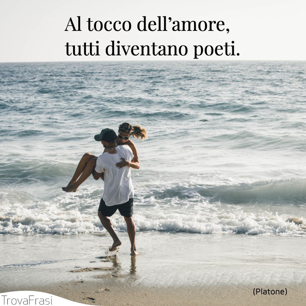 Al tocco dell’amore, tutti diventano poeti.