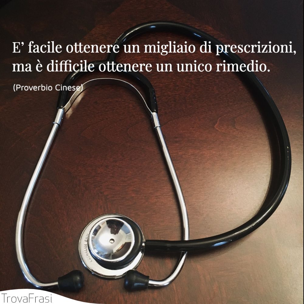 E’ facile ottenere un migliaio di prescrizioni, ma è difficile ottenere un unico rimedio.