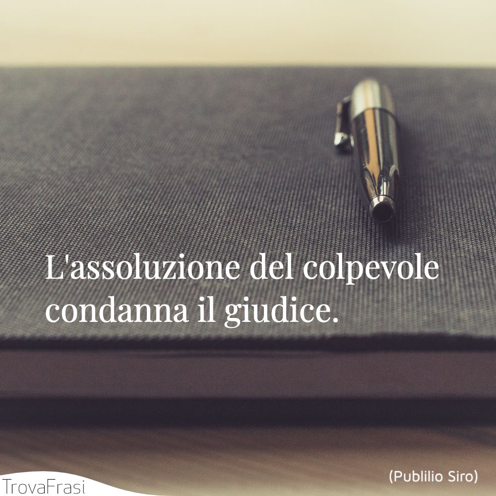L'assoluzione del colpevole condanna il giudice.
