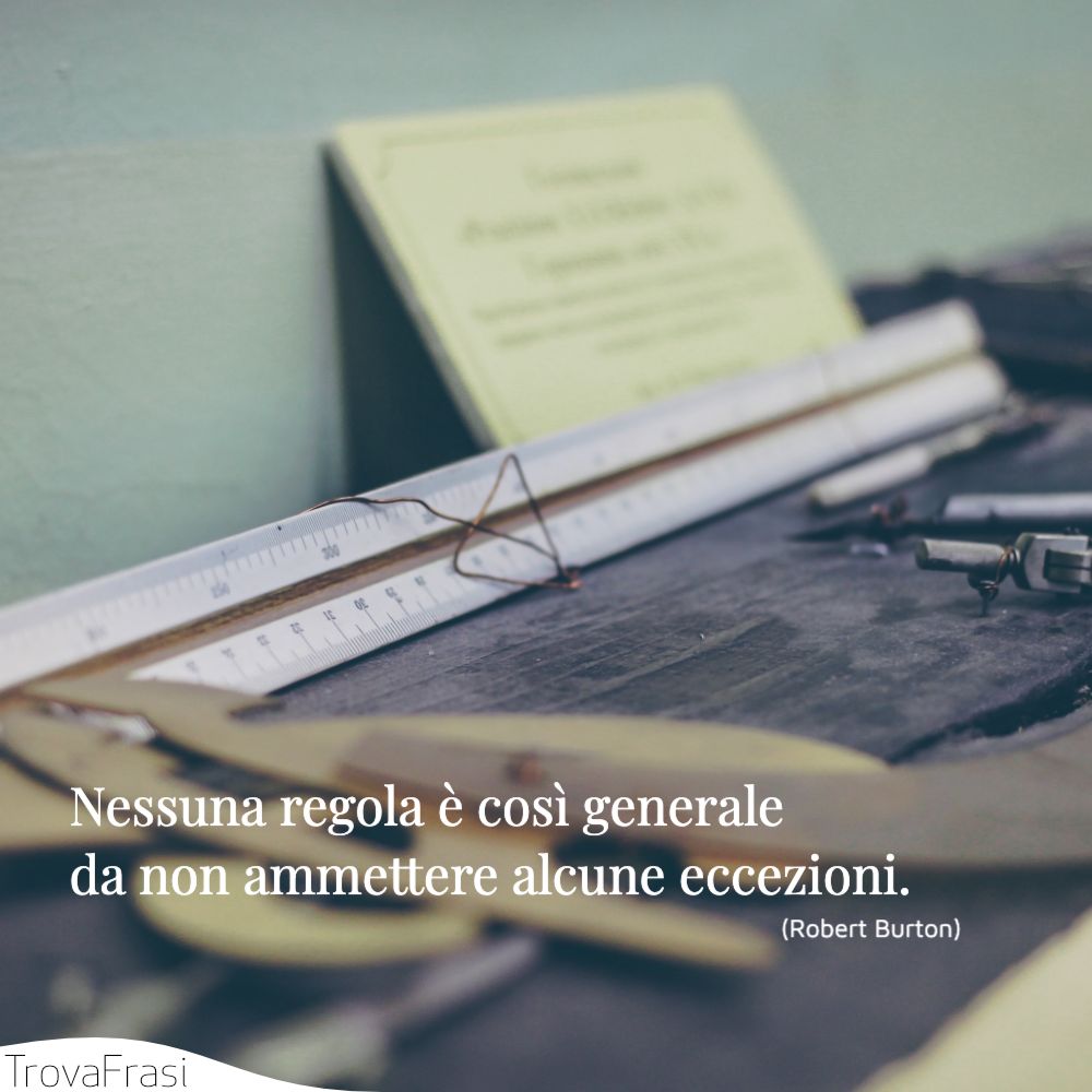 Nessuna regola è così generale da non ammettere alcune eccezioni.