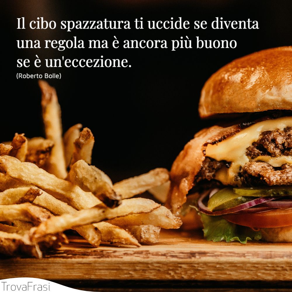 Il cibo spazzatura ti uccide se diventa una regola ma è ancora più buono se è un'eccezione.