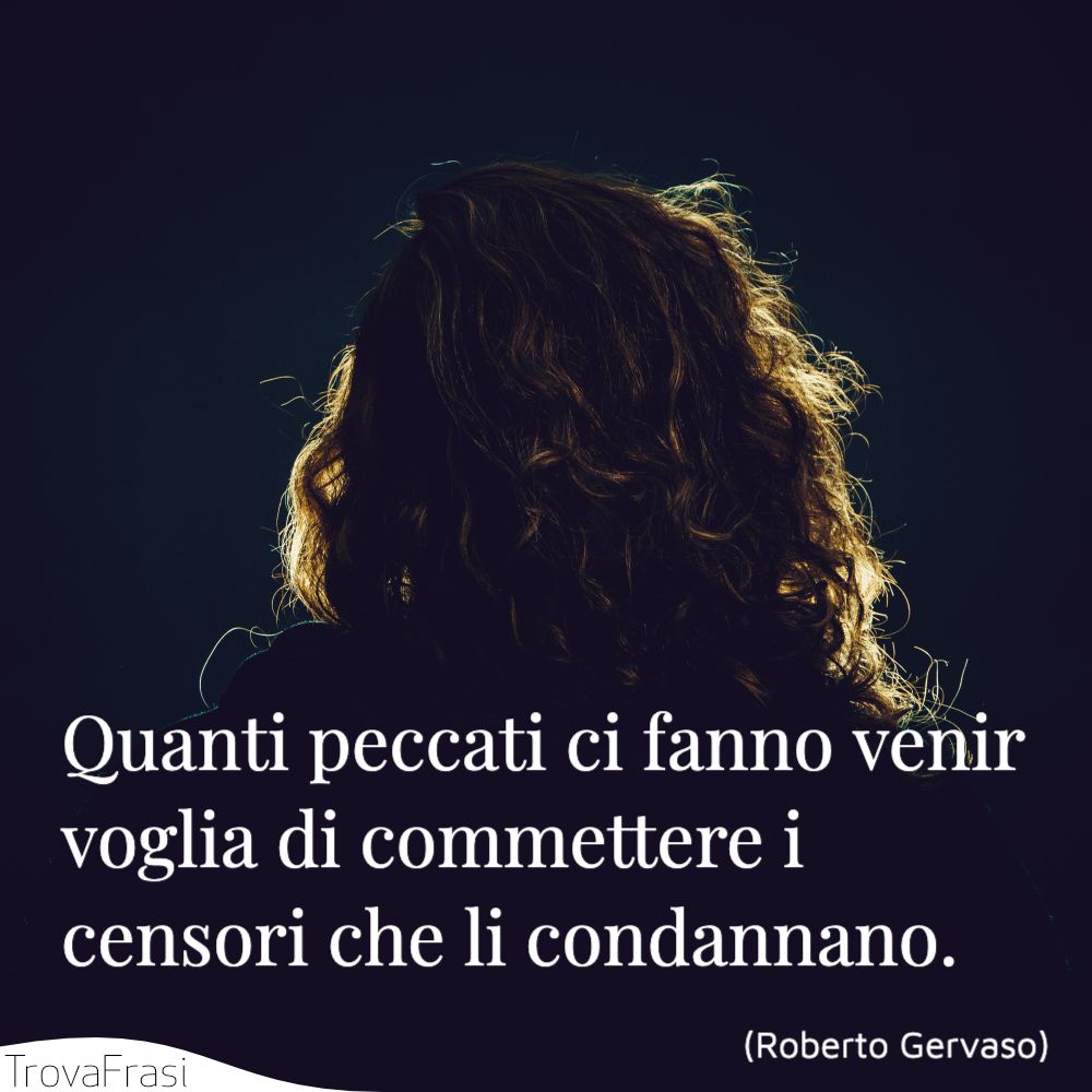 Quanti peccati ci fanno venir voglia di commettere i censori che li condannano.