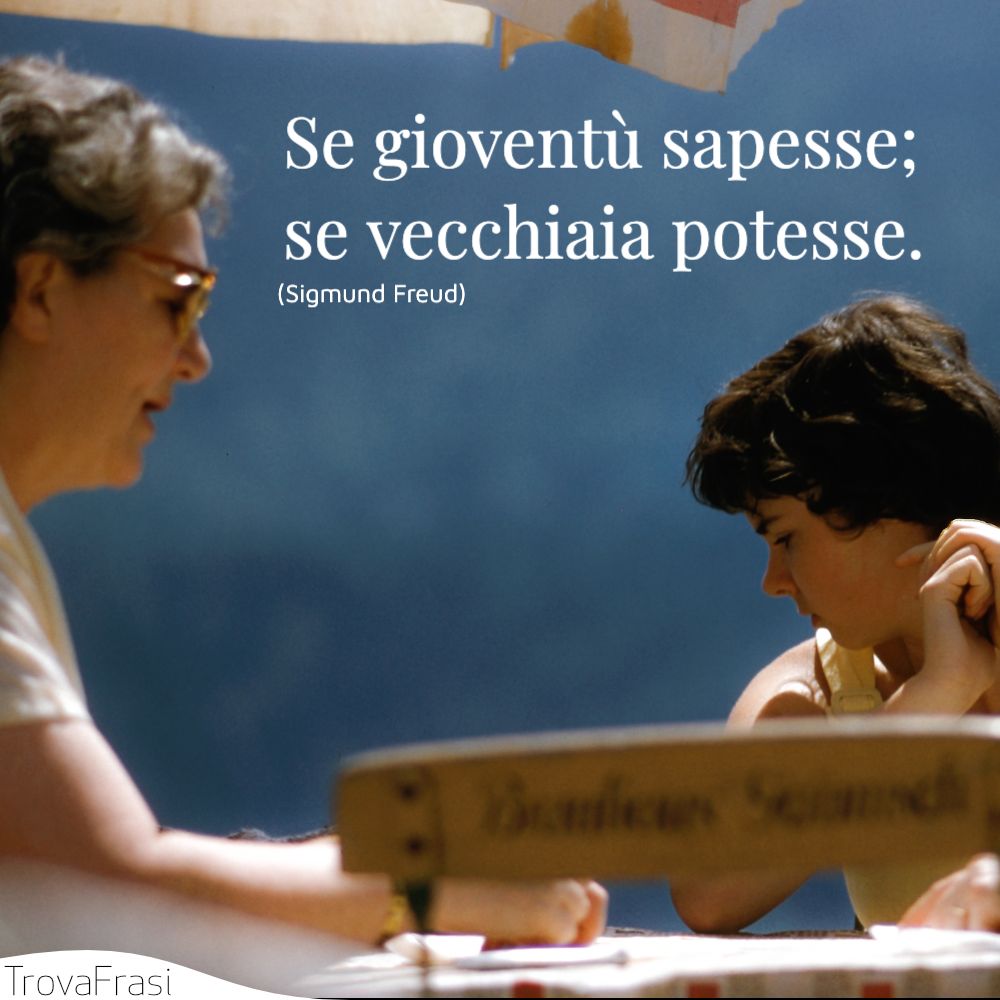 Se gioventù sapesse; se vecchiaia potesse.