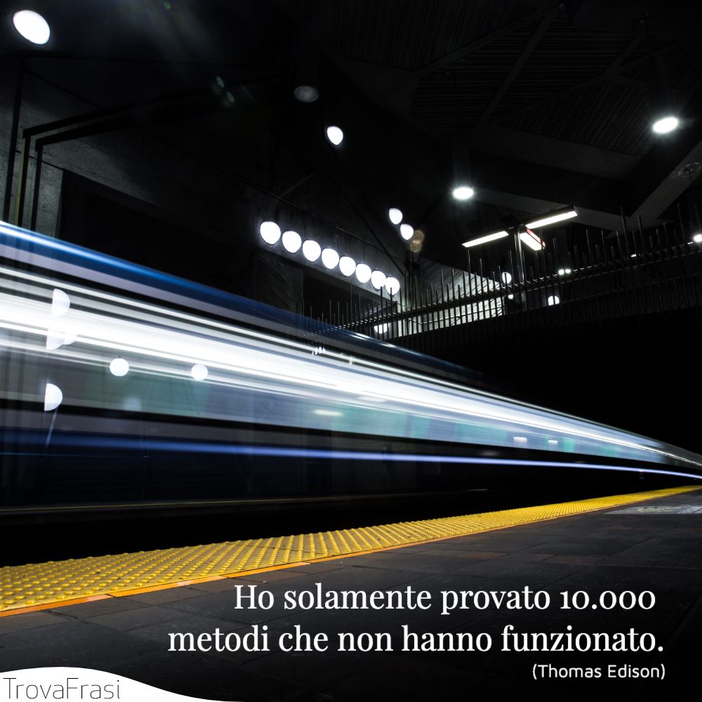 Ho solamente provato 10.000 metodi che non hanno funzionato.