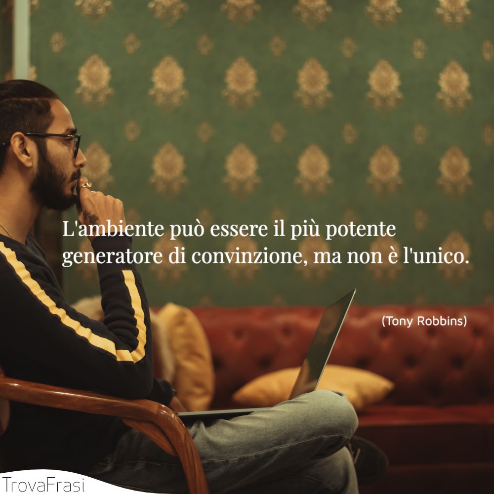 L'ambiente può essere il più potente generatore di convinzione, ma non è l'unico.