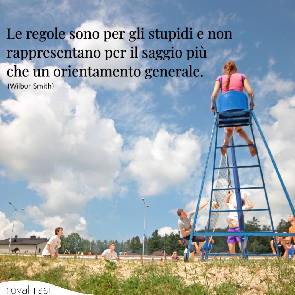 Le regole sono per gli stupidi e non rappresentano per il saggio più che un orientamento generale.