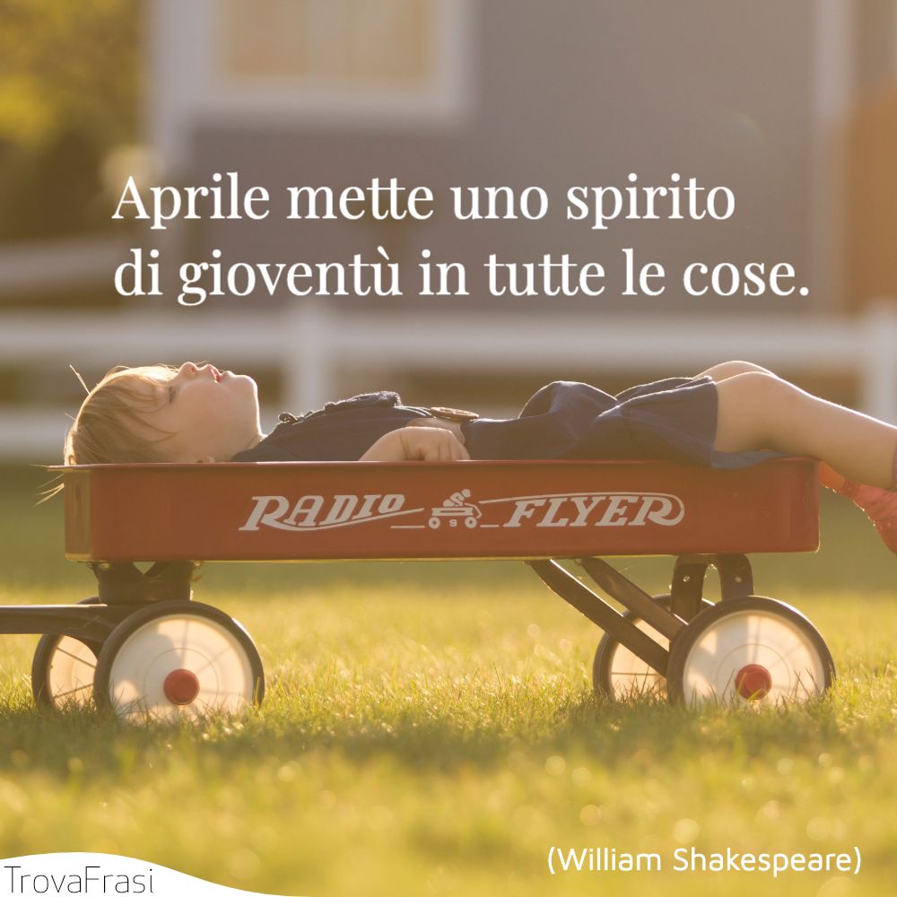 Aprile mette uno spirito di gioventù in tutte le cose.