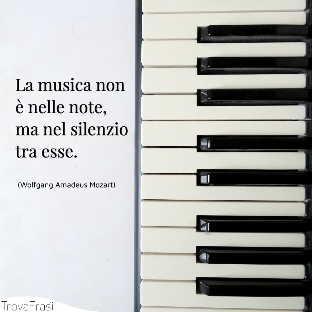 La musica non è nelle note, ma nel silenzio tra esse.