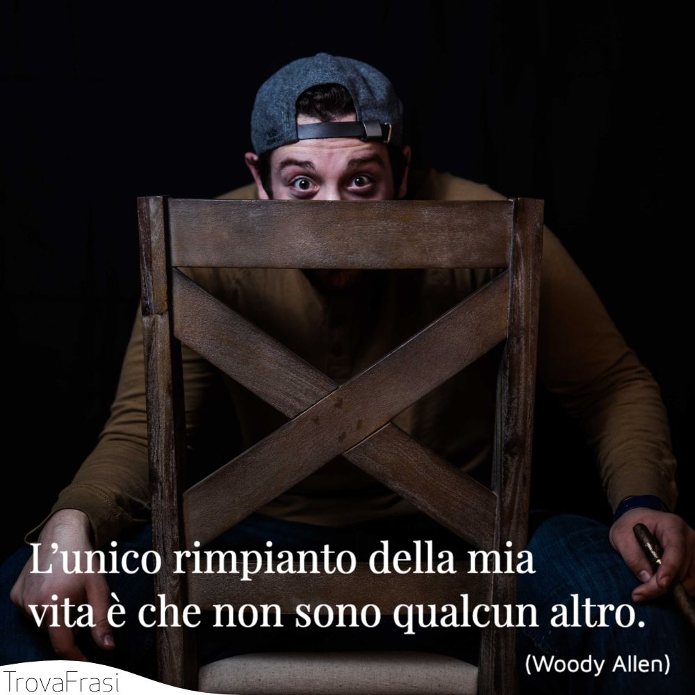 L’unico rimpianto della mia vita è che non sono qualcun altro.