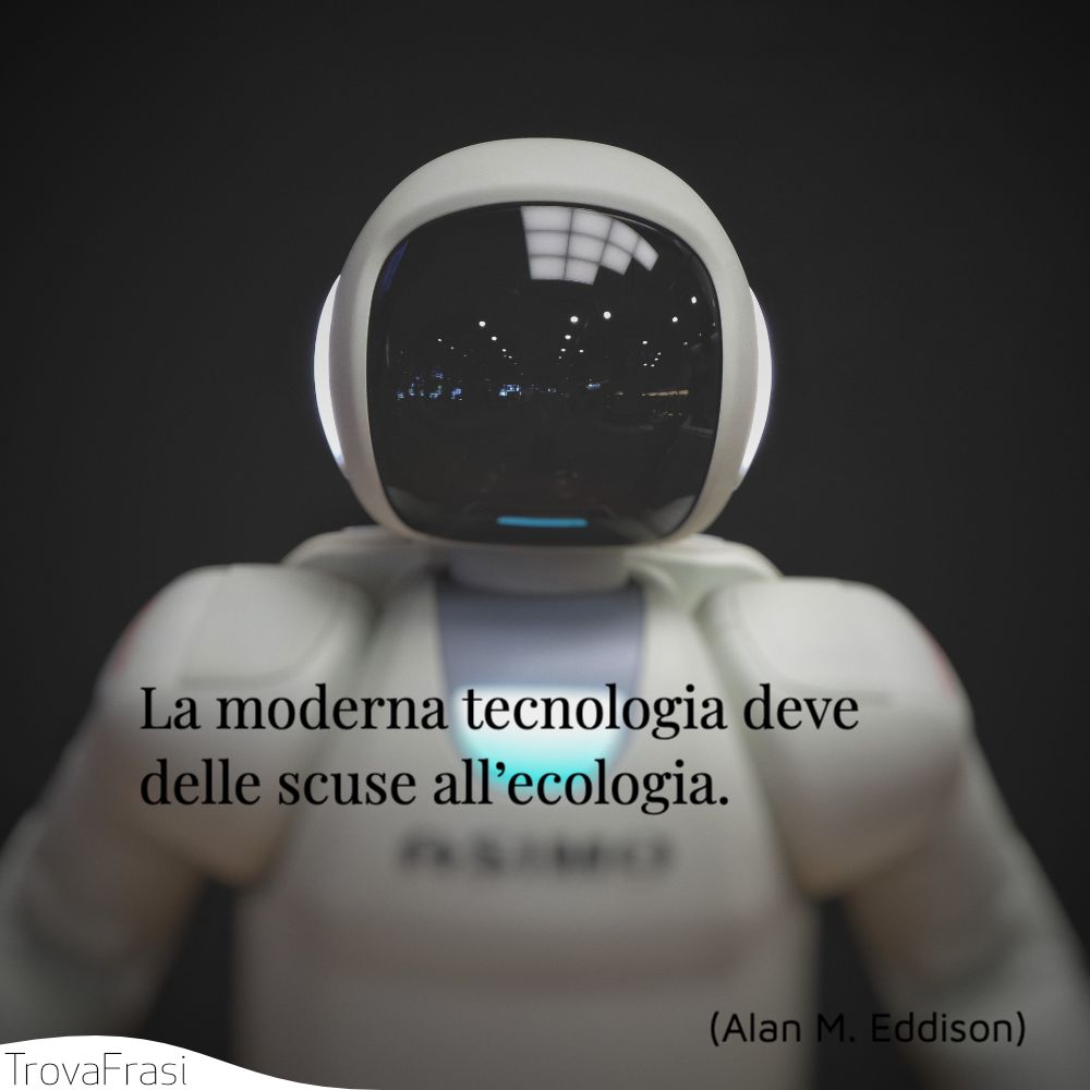 La moderna tecnologia deve delle scuse all’ecologia.