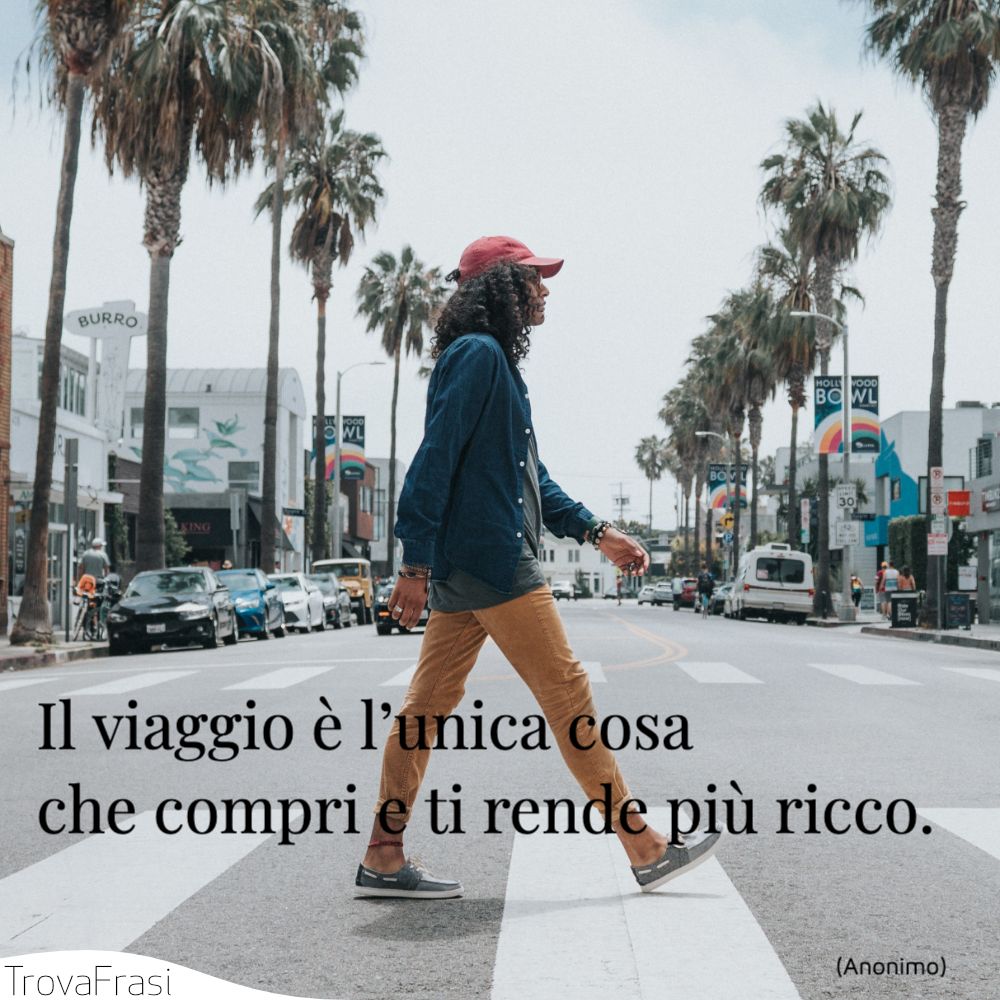 Il viaggio è l’unica cosa che compri e ti rende più ricco.