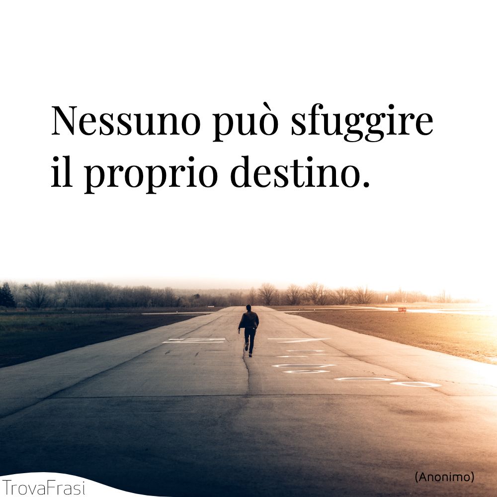 Nessuno può sfuggire il proprio destino.