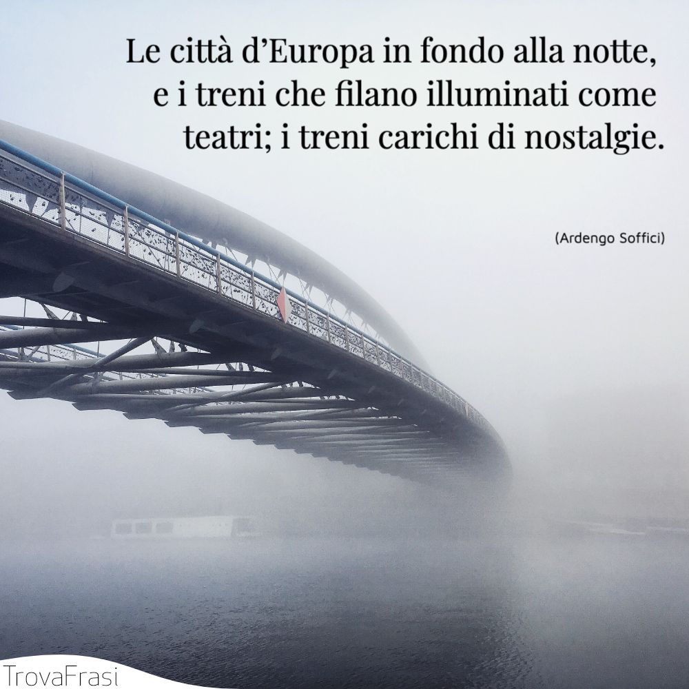 Le città d’Europa in fondo alla notte, e i treni che filano illuminati come teatri; i treni carichi di nostalgie.