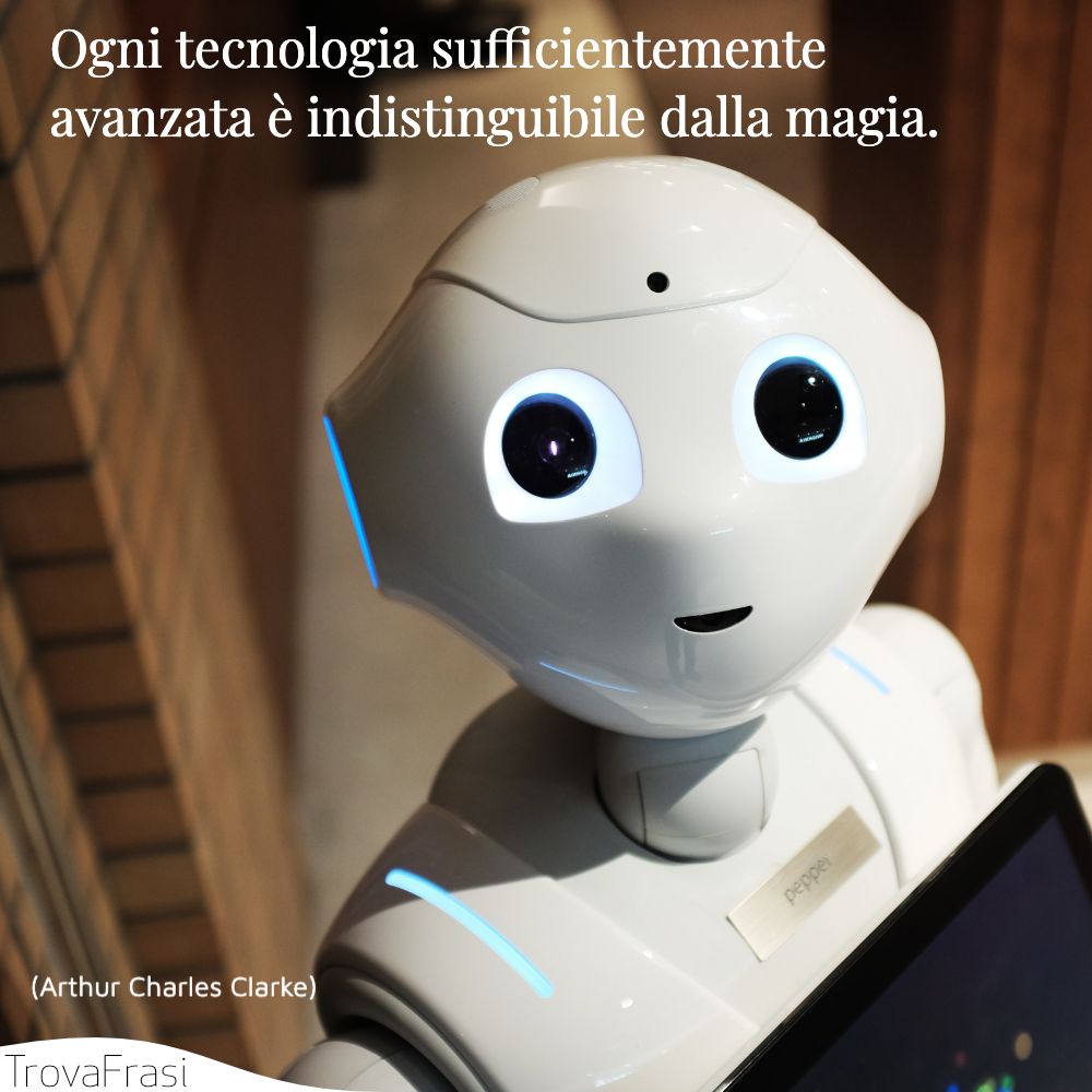 Ogni tecnologia sufficientemente avanzata è indistinguibile dalla magia.
