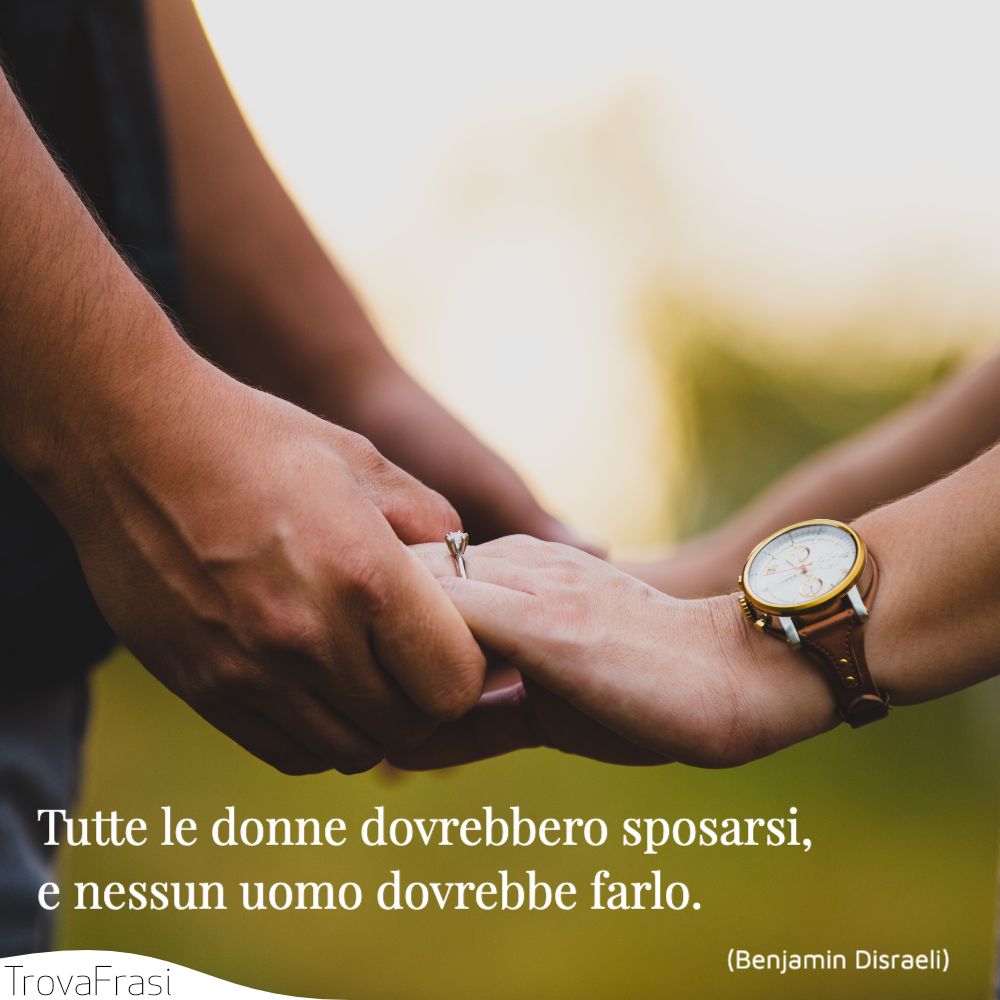 Tutte le donne dovrebbero sposarsi, e nessun uomo dovrebbe farlo.