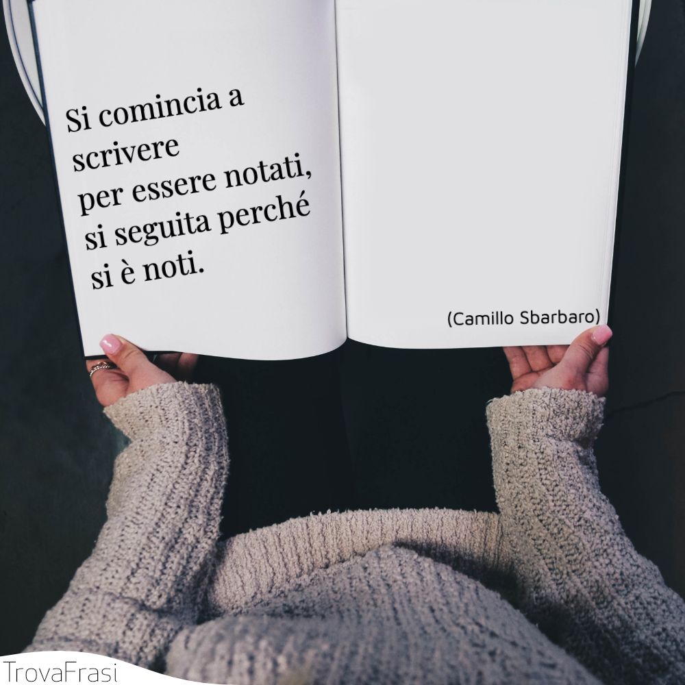 Si comincia a scrivere per essere notati, si seguita perché si è noti.