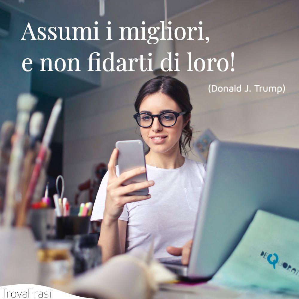 Assumi i migliori, e non fidarti di loro!