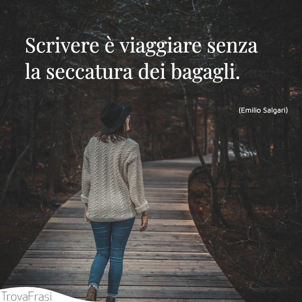 Scrivere è viaggiare senza la seccatura dei bagagli.