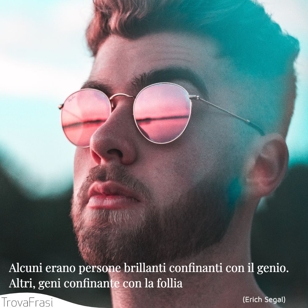 Alcuni erano persone brillanti confinanti con il genio. Altri, geni confinante con la follia