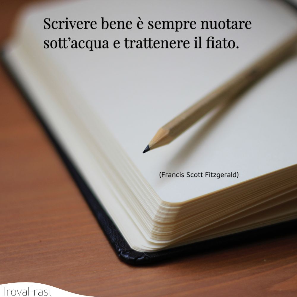 Scrivere bene è sempre nuotare sott’acqua e trattenere il fiato.