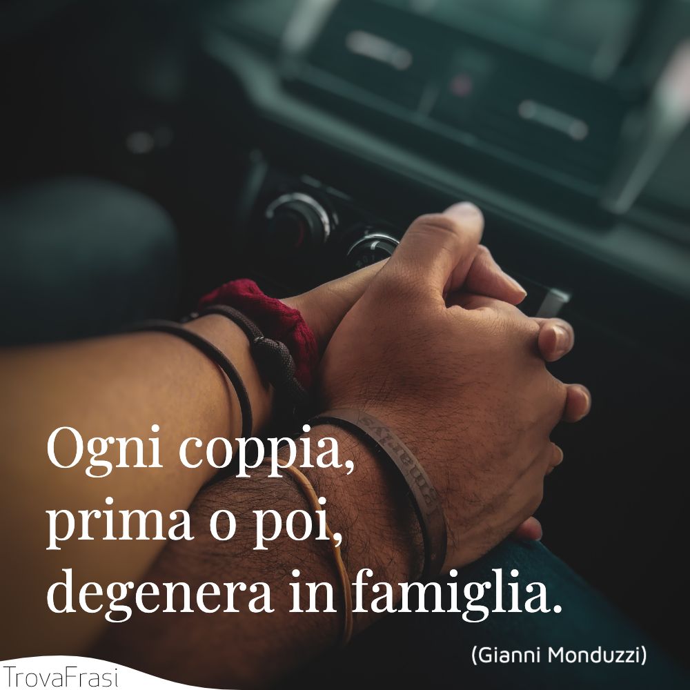 Ogni coppia, prima o poi, degenera in famiglia.