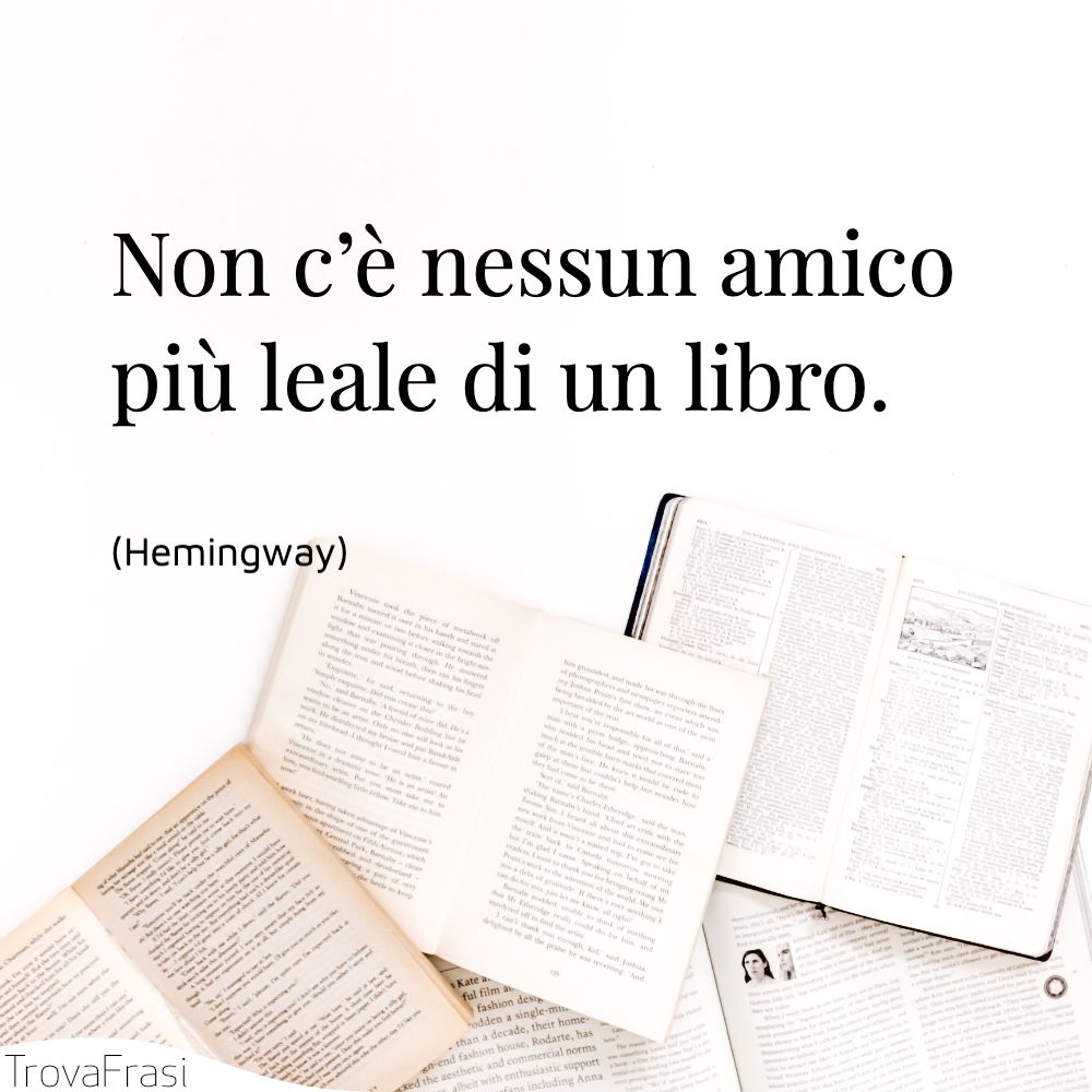 Non c’è nessun amico più leale di un libro.