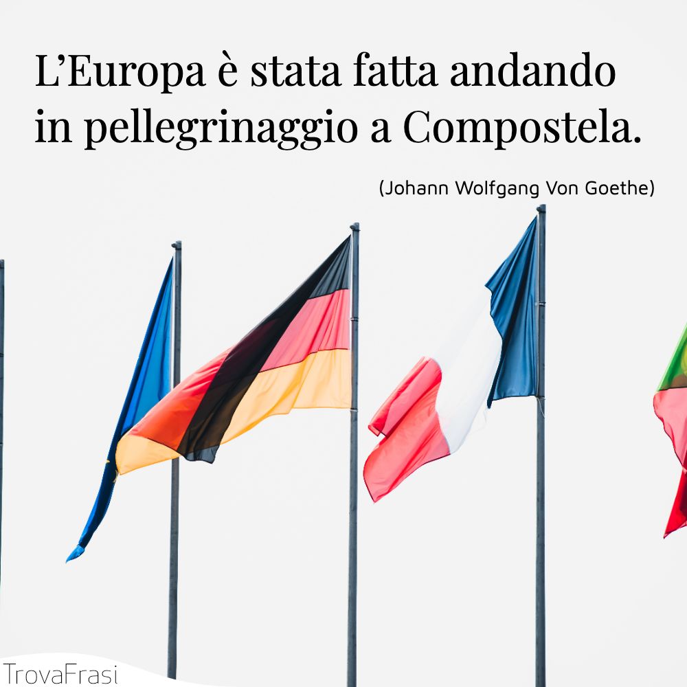 L’Europa è stata fatta andando in pellegrinaggio a Compostela.