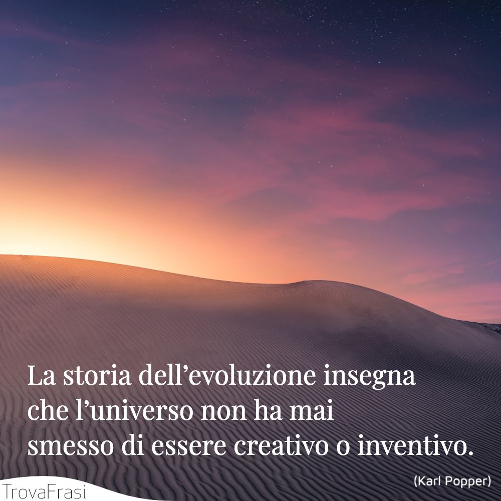 La storia dell’evoluzione insegna che l’universo non ha mai smesso di essere creativo o inventivo.