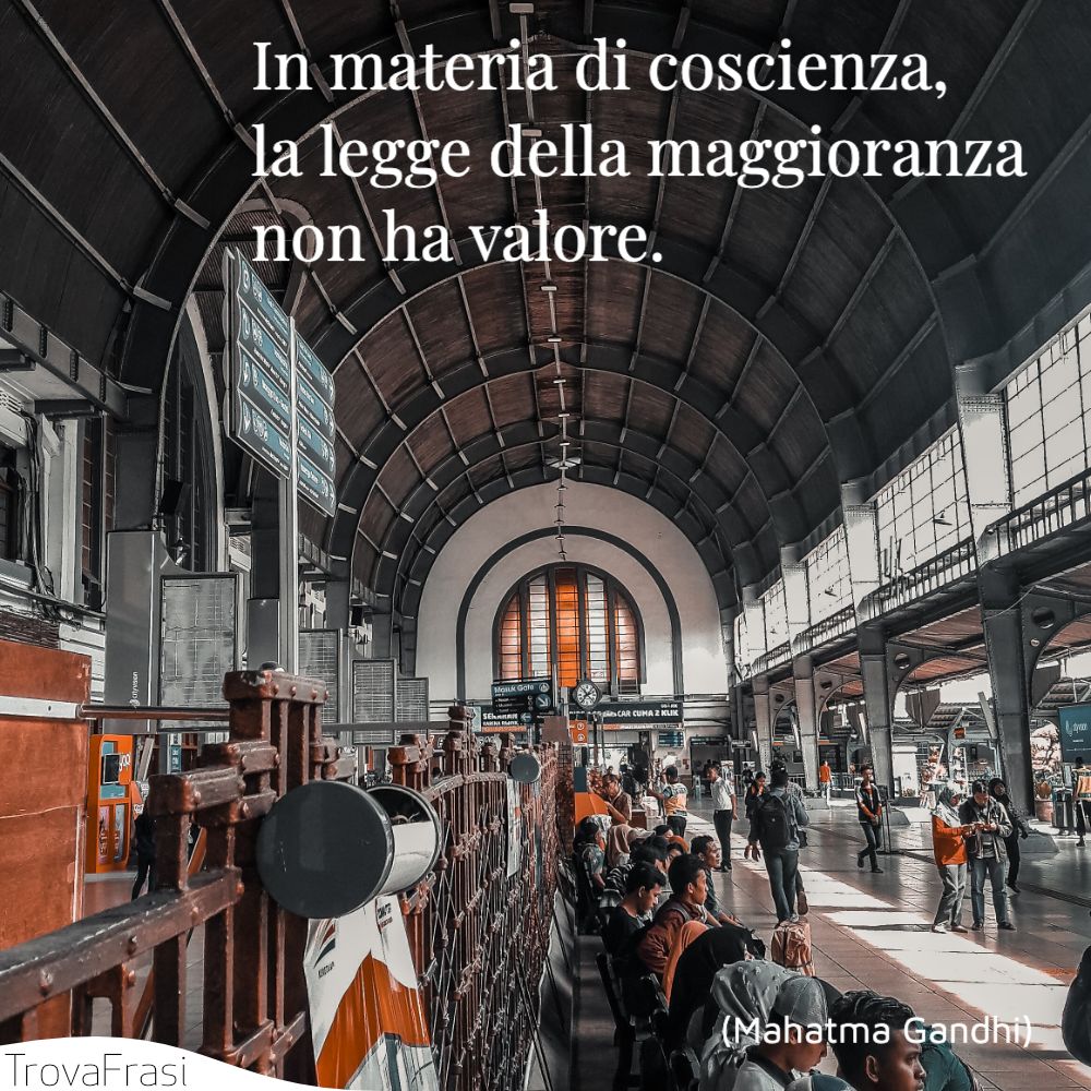 In materia di coscienza, la legge della maggioranza non ha valore.