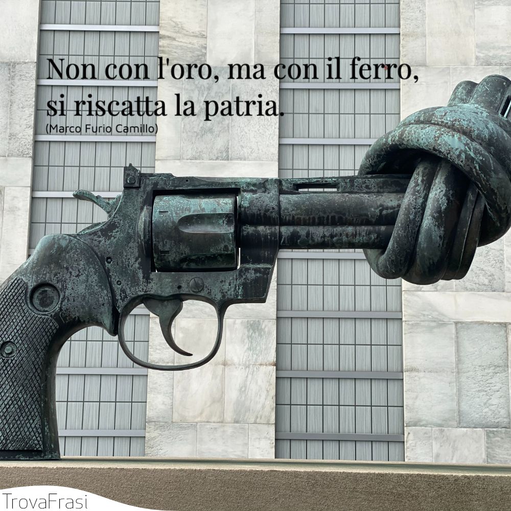 Non con l'oro, ma con il ferro, si riscatta la patria.