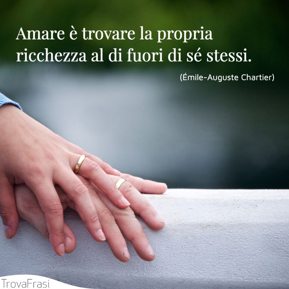 Amare è trovare la propria ricchezza al di fuori di sé stessi.