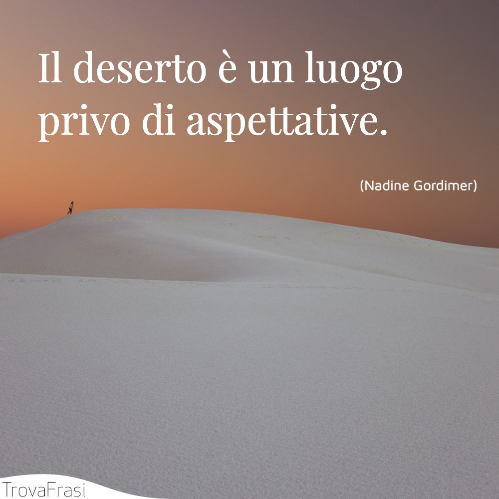 Il deserto è un luogo privo di aspettative.