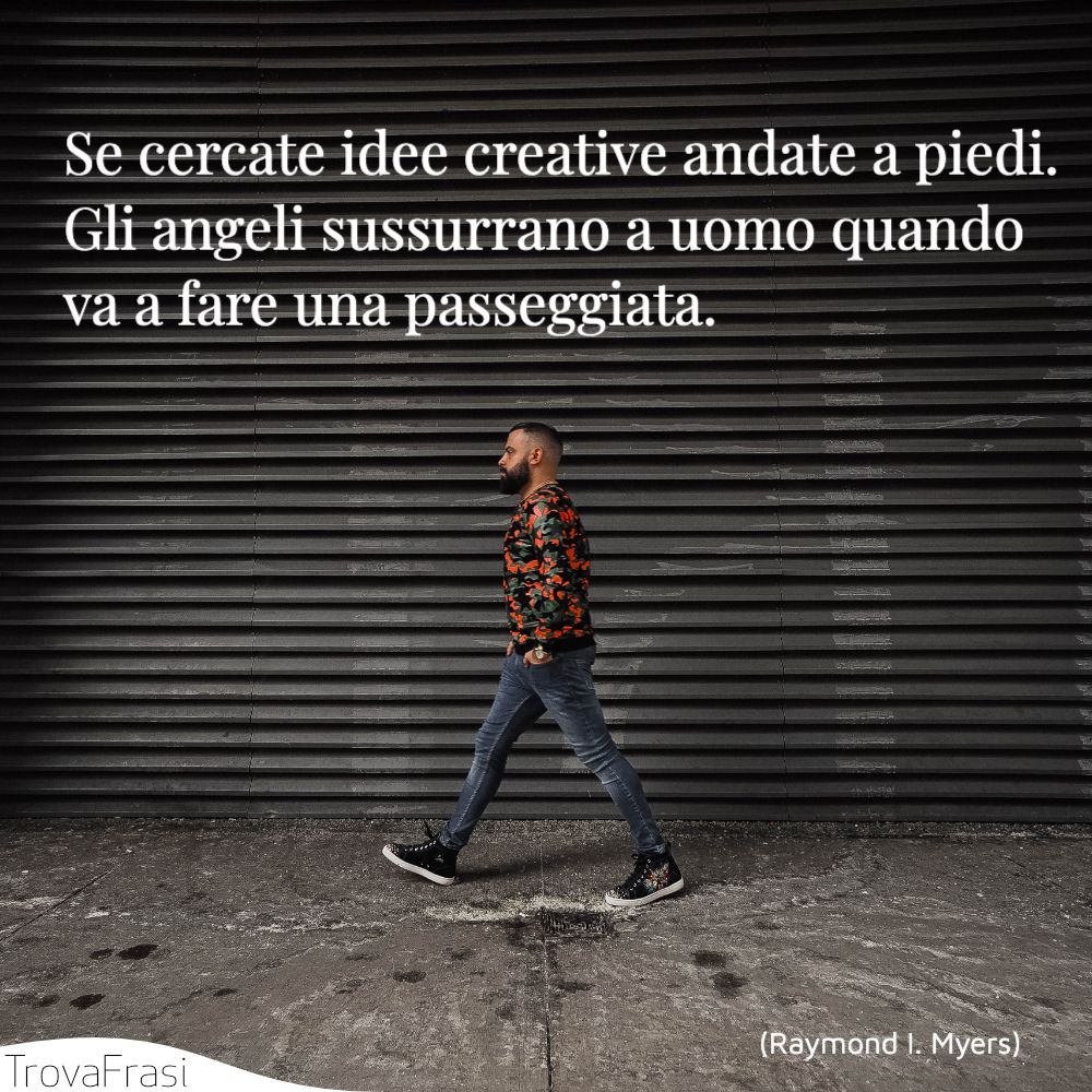Se cercate idee creative andate a piedi. Gli angeli sussurrano a uomo quando va a fare una passeggiata.