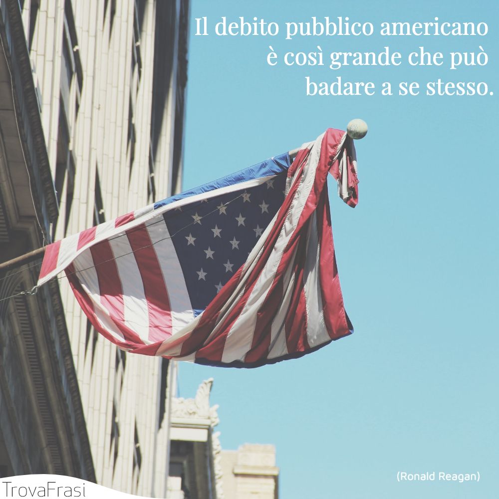 Il debito pubblico americano è così grande che può badare a se stesso.
