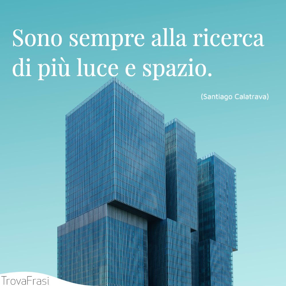 Sono sempre alla ricerca di più luce e spazio.