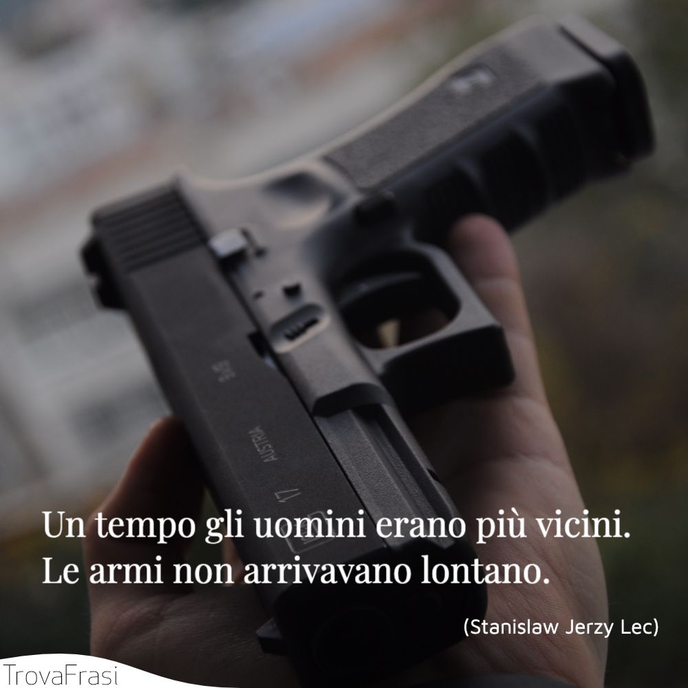 Un tempo gli uomini erano più vicini. Le armi non arrivavano lontano.