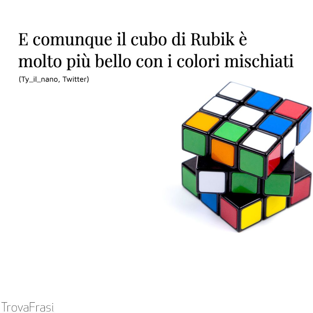 E comunque il cubo di Rubik è molto più bello con i colori mischiati