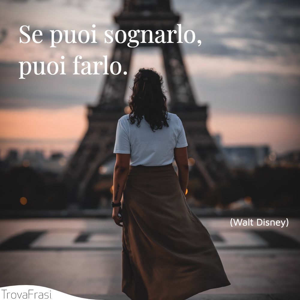 Se puoi sognarlo, puoi farlo.