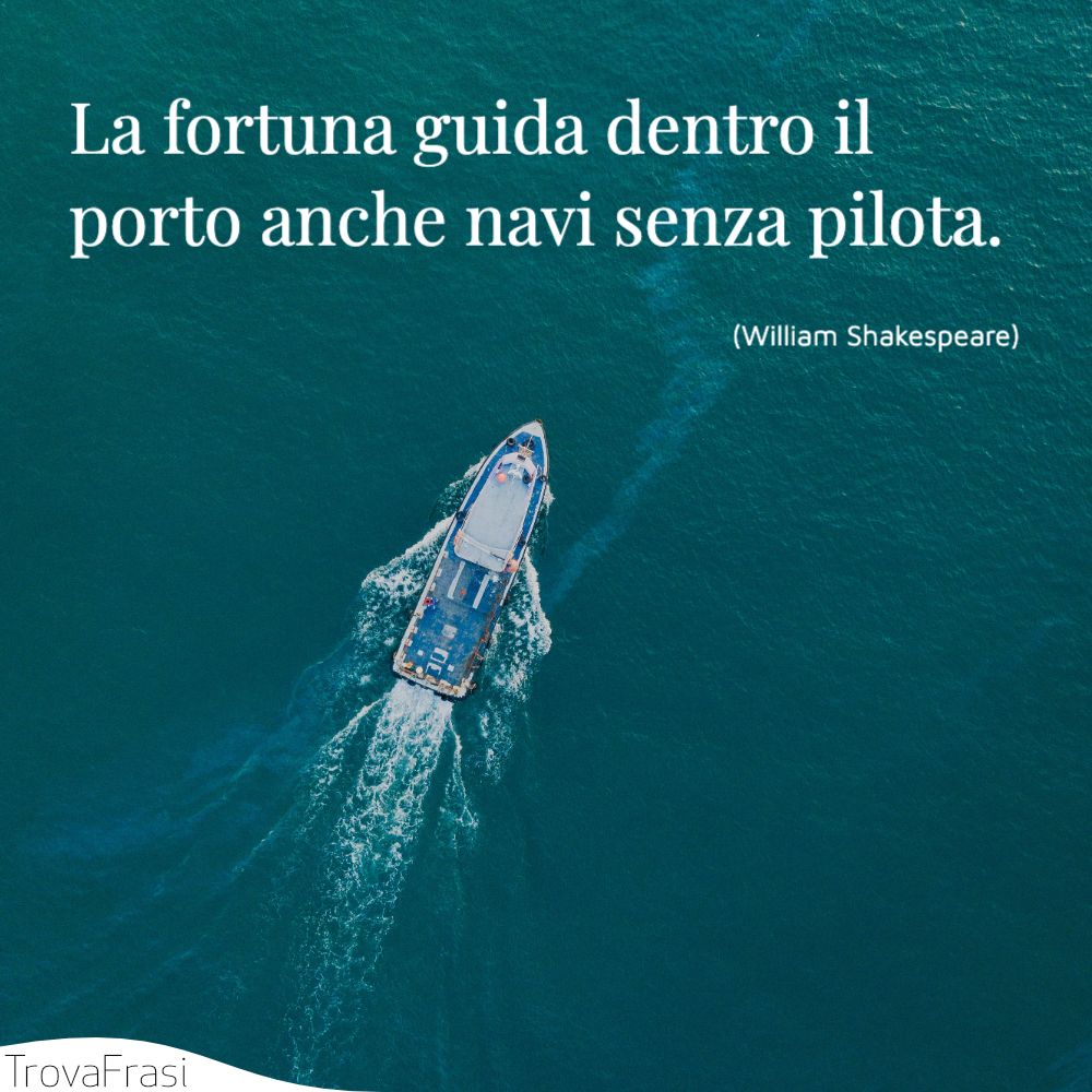 La fortuna guida dentro il porto anche navi senza pilota.