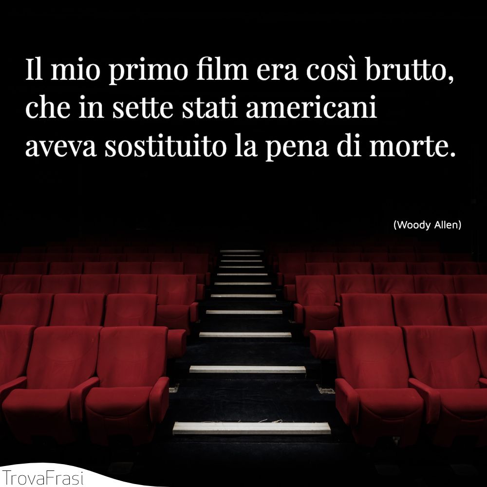 Il mio primo film era così brutto, che in sette stati americani aveva sostituito la pena di morte.