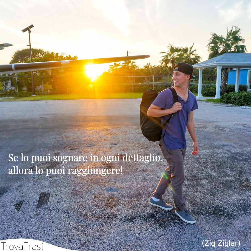 Se lo puoi sognare in ogni dettaglio, allora lo puoi raggiungere!