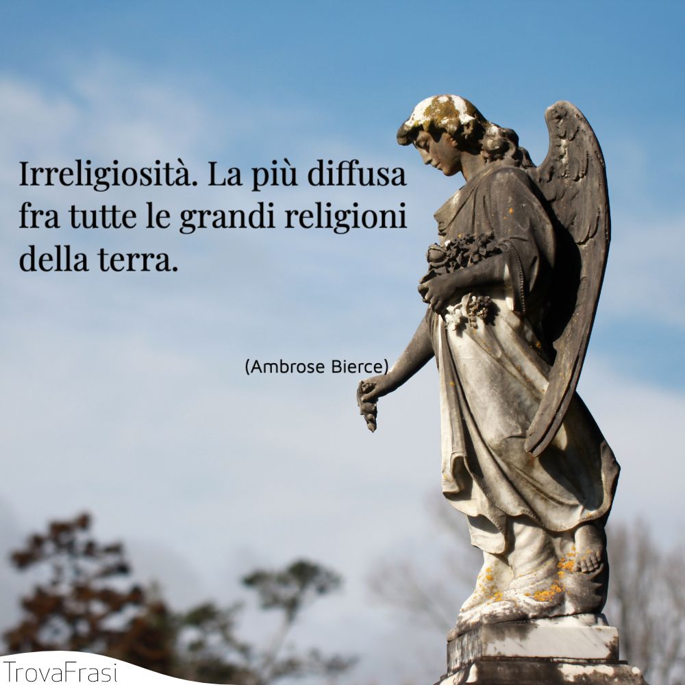 Irreligiosità. La più diffusa fra tutte le grandi religioni della terra.