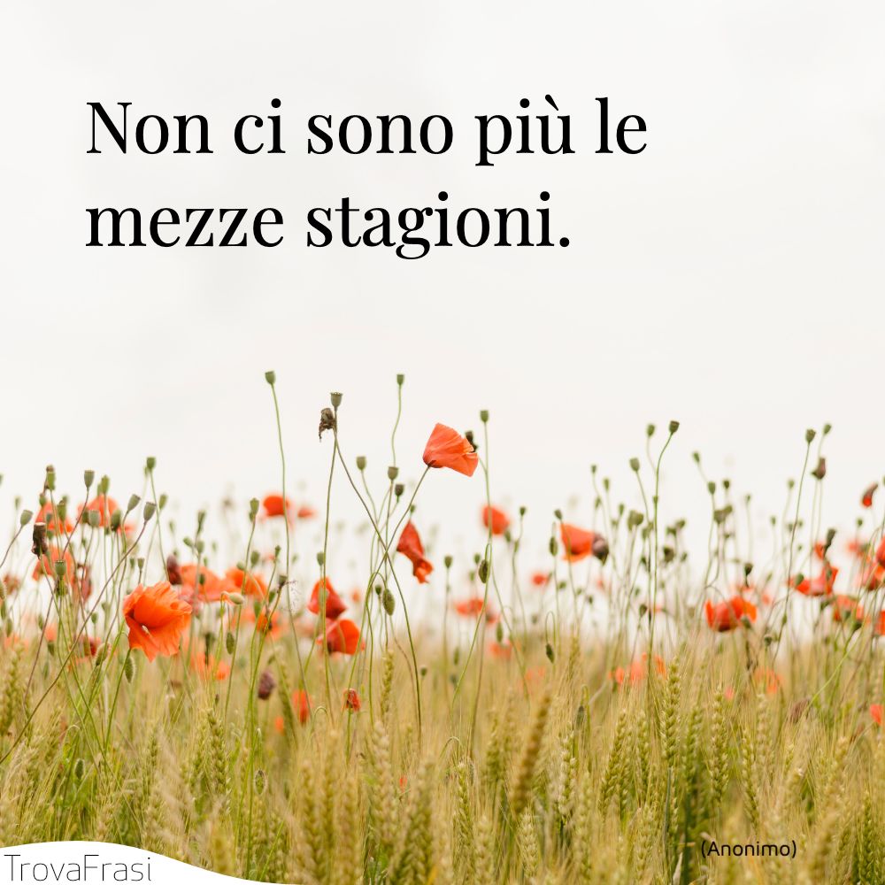 Non ci sono più le mezze stagioni.