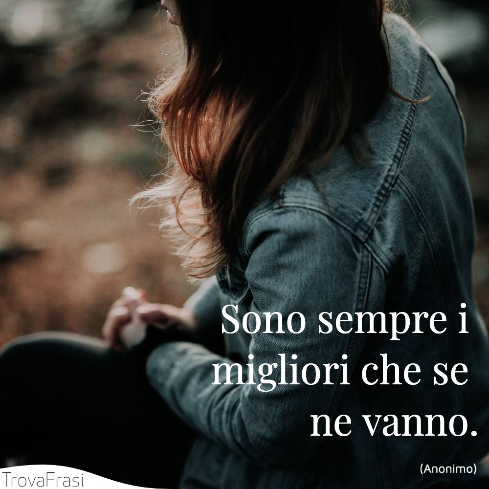 Sono sempre i migliori che se ne vanno.