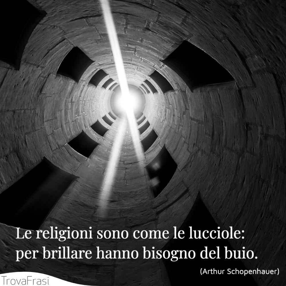 Le religioni sono come le lucciole: per brillare hanno bisogno del buio.
