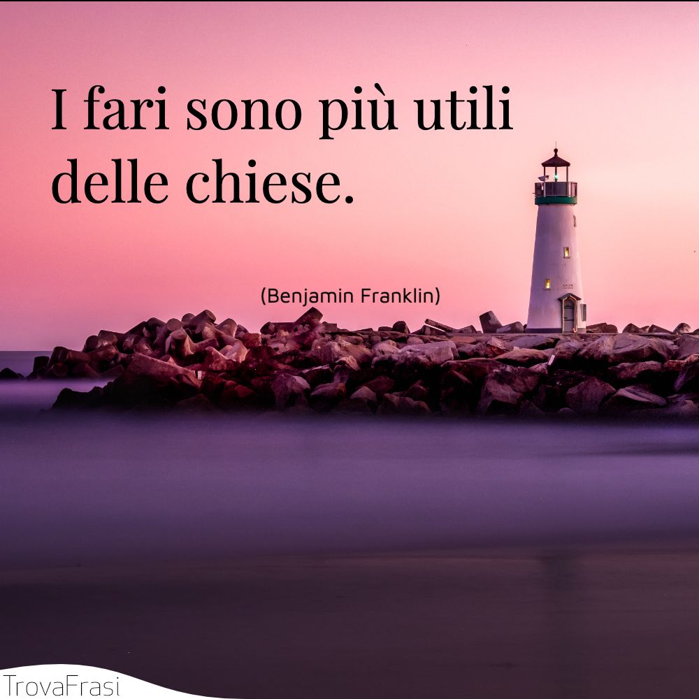 I fari sono più utili delle chiese.