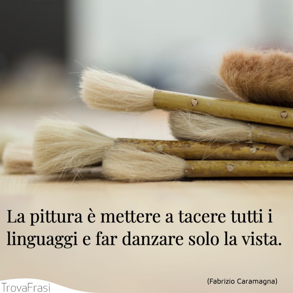 La pittura è mettere a tacere tutti i linguaggi e far danzare solo la vista.
