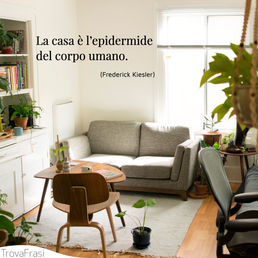 La casa è l’epidermide del corpo umano.