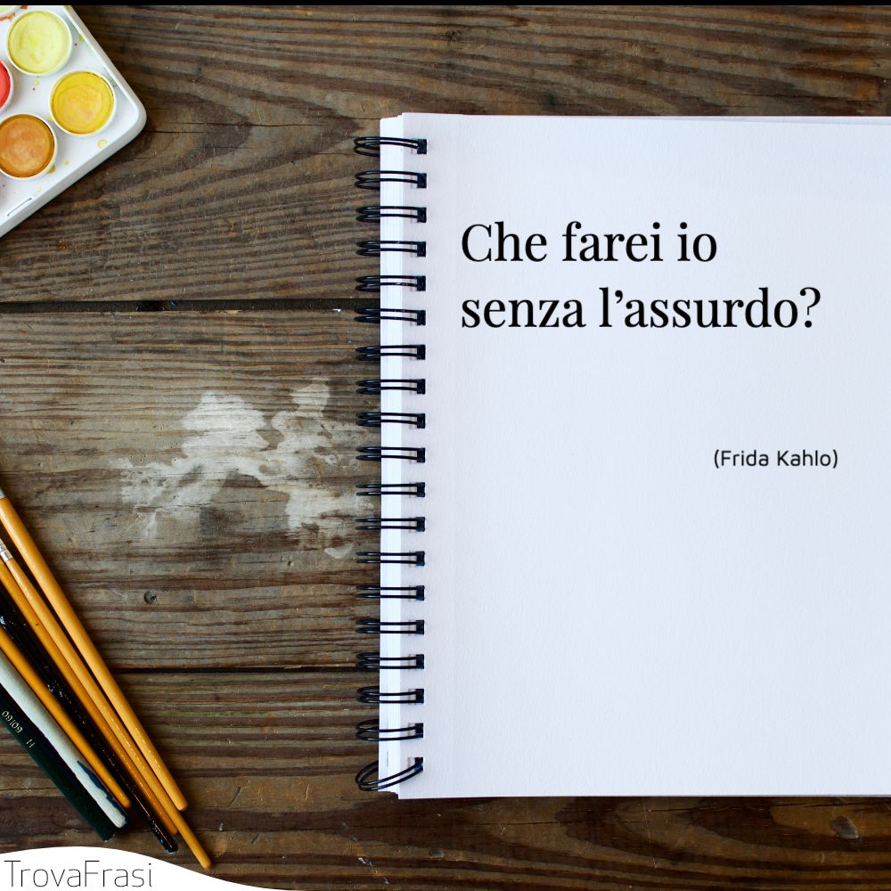 Che farei io senza l’assurdo?